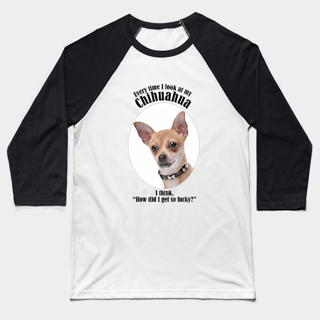 Lucky Chihuahua Baseball T-Shirt by You Had Me At Woof